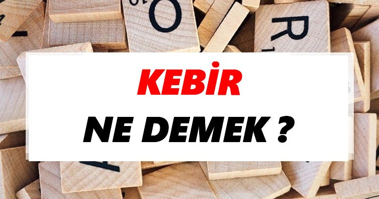 Kebir ne demek? Kebir TDK sözlük anlamı - Tdk Anlamı Haberleri