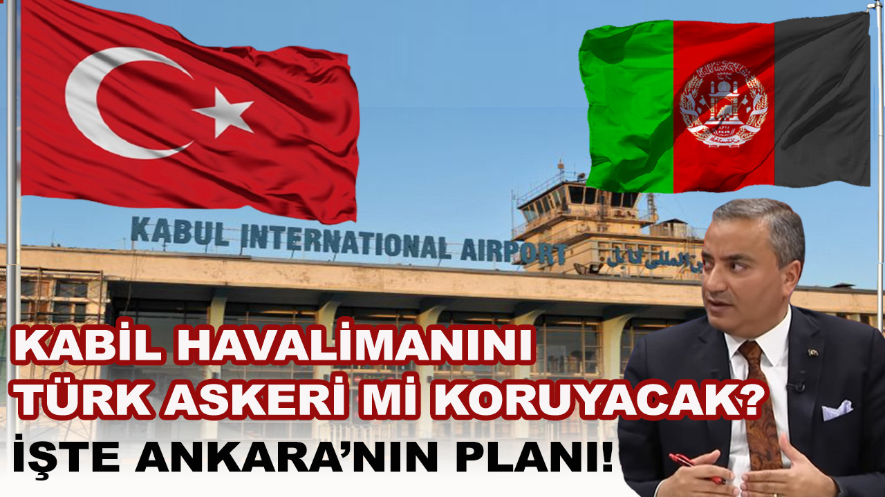 Kabil Havalimanını Türk askeri mi koruyacak? İşte Ankara'nın planı!