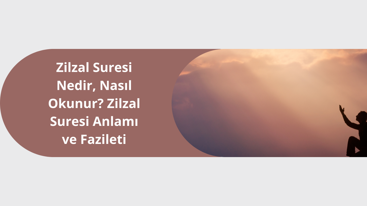 Zilzal Suresi Nedir, Nasıl Okunur? Zilzal Suresi Anlamı ve Fazileti